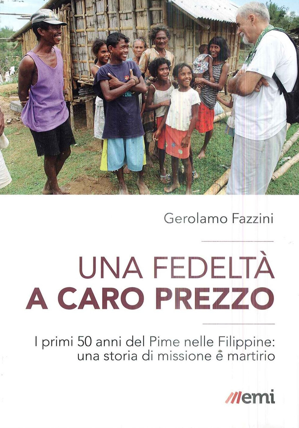 Una fedeltà a caro prezzo. I primi 50 anni del Pime nelle Filippine: una storia di missione e martirio