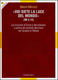 Voi siete la luce del mondo (Mt. 5,14). La missione di Cristo e del cristiano a partire dal simbolo della luce nel Vangelo Matteo