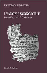 I vangeli sconosciuti. I vangeli apocrifi e il Gesù storico