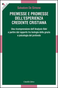 Premesse e promesse dell'esperienza credente cristiana. Una ricomprensione dell'Analysis fidei a partire dal rapporto tra teologia della grazia e psicologia...