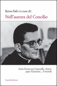 Nell'aurora del Concilio. Loris Francesco Capovilla, Assisi, papa Giovanni... il mondo