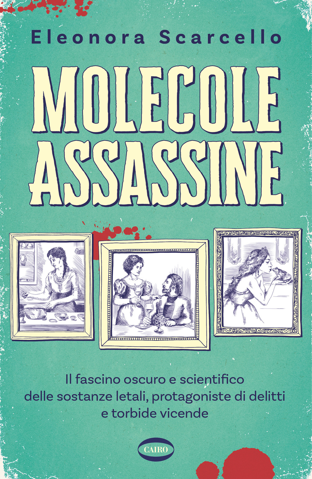 Molecole assassine. Il fascino oscuro e scientifico delle sostanze letali, protagoniste di delitti e torbide vicende