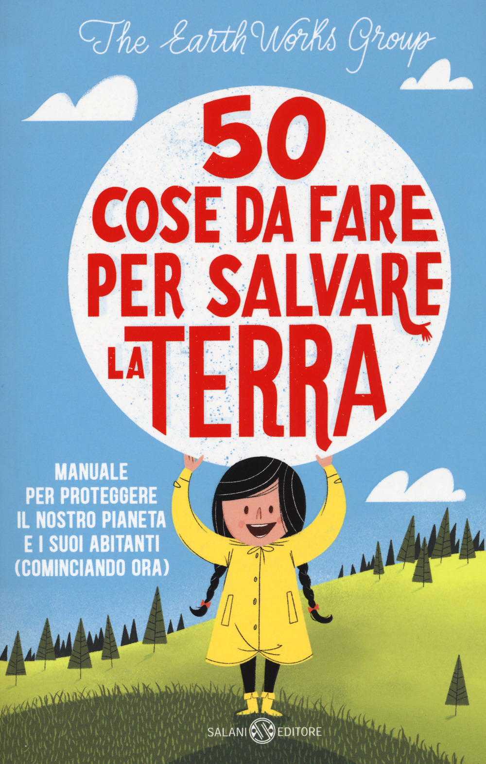 50 cose da fare per salvare la Terra. Manuale per proteggere il nostro pianeta e i suoi abitanti (cominciando ora). Nuova ediz.