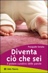 Diventa ciò che sei. Il potere curativo delle parole