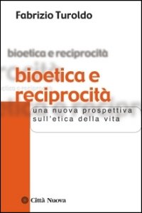 Bioetica e reciprocità. Una nuova prospettiva sull'etica della vita