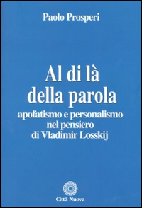 Al di là della parola. Apofatismo e personalismo nel pensiero di Vladmir Losskij