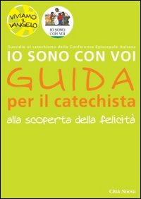 Io sono con voi. Alla scoperta della felicità. Guida per il catechista