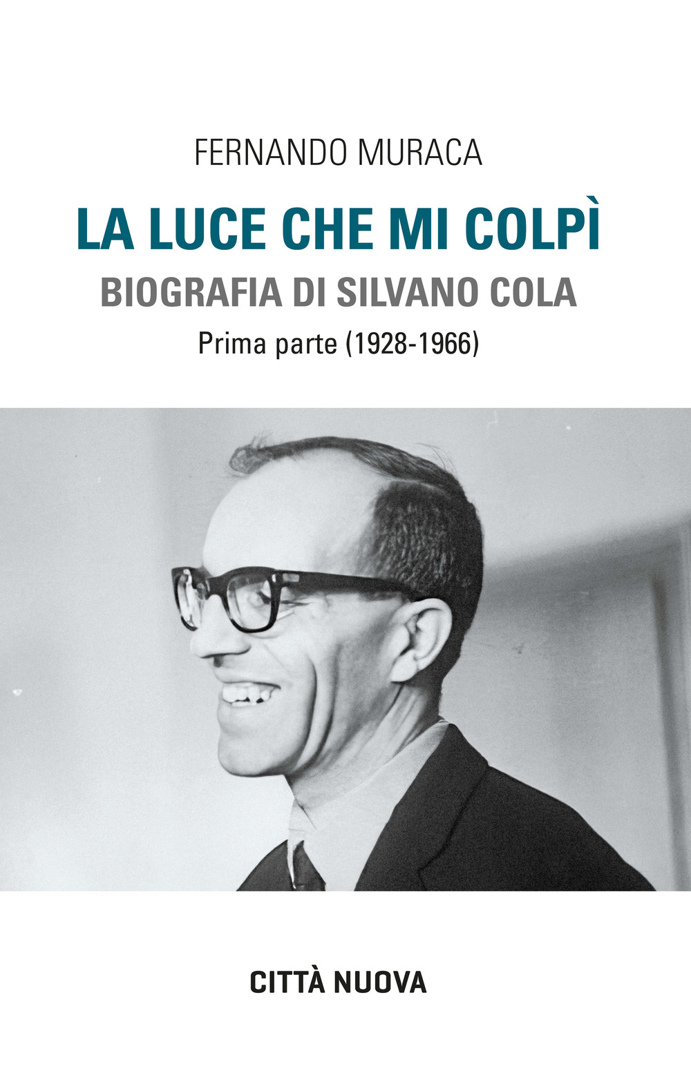 La luce che mi colpì. Biografia di Silvano Cola. Vol. 1: (1928-1966)