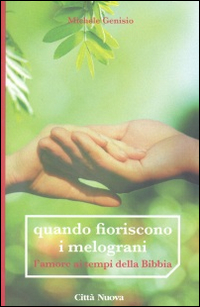 Quando fioriscono i melograni. L'amore ai tempi della Bibbia