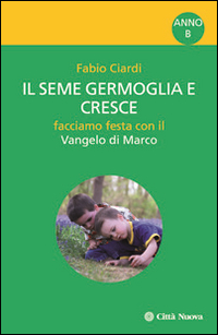 Il seme germoglia e cresce. Facciamo festa con il Vangelo di Marco. Anno B