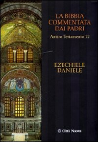 La Bibbia commentata dai Padri. Antico Testamento. Vol. 12: Ezechiele, Daniele