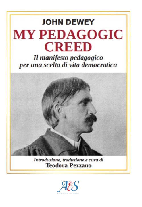 My pedagogic creed. Il manifesto pedagogico per una scelta di vita democratica. Ediz. integrale