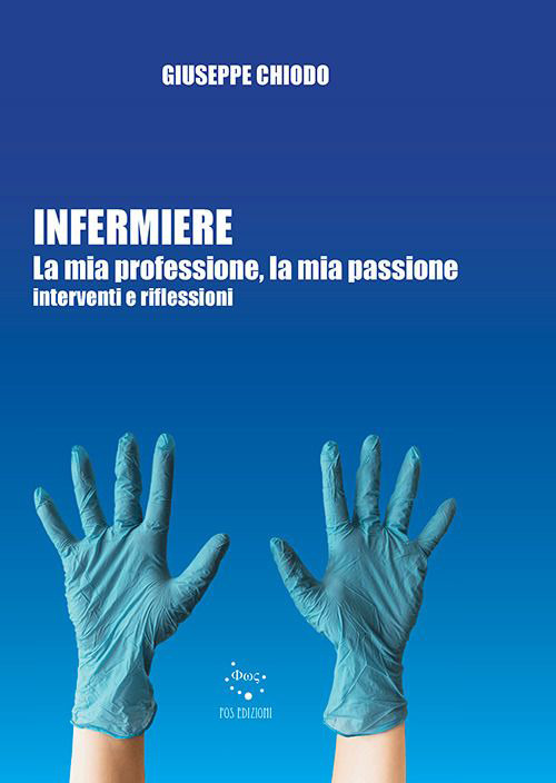 Infermiere. La mia professione, la mia passione. Interventi e riflessioni