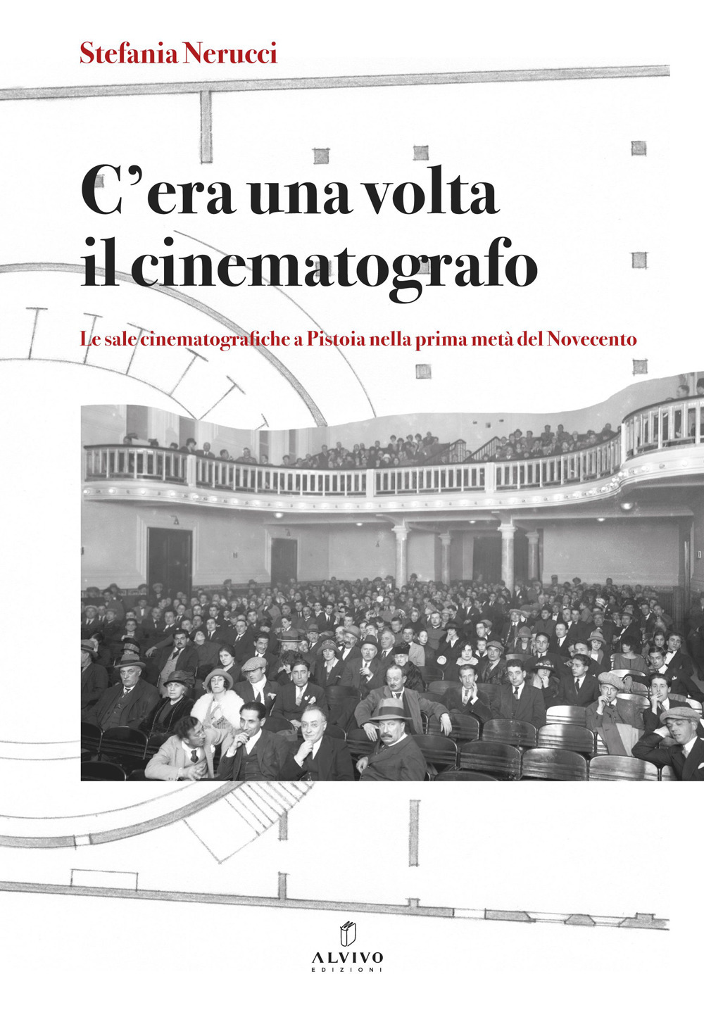 C'era una volta il cinematografo. Le sale cinematografiche a Pistoia nella prima metà del Novecento. Nuova ediz.