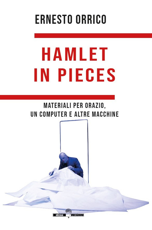 Hamlet in pieces. Materiali per Orazio, un computer e altre macchine