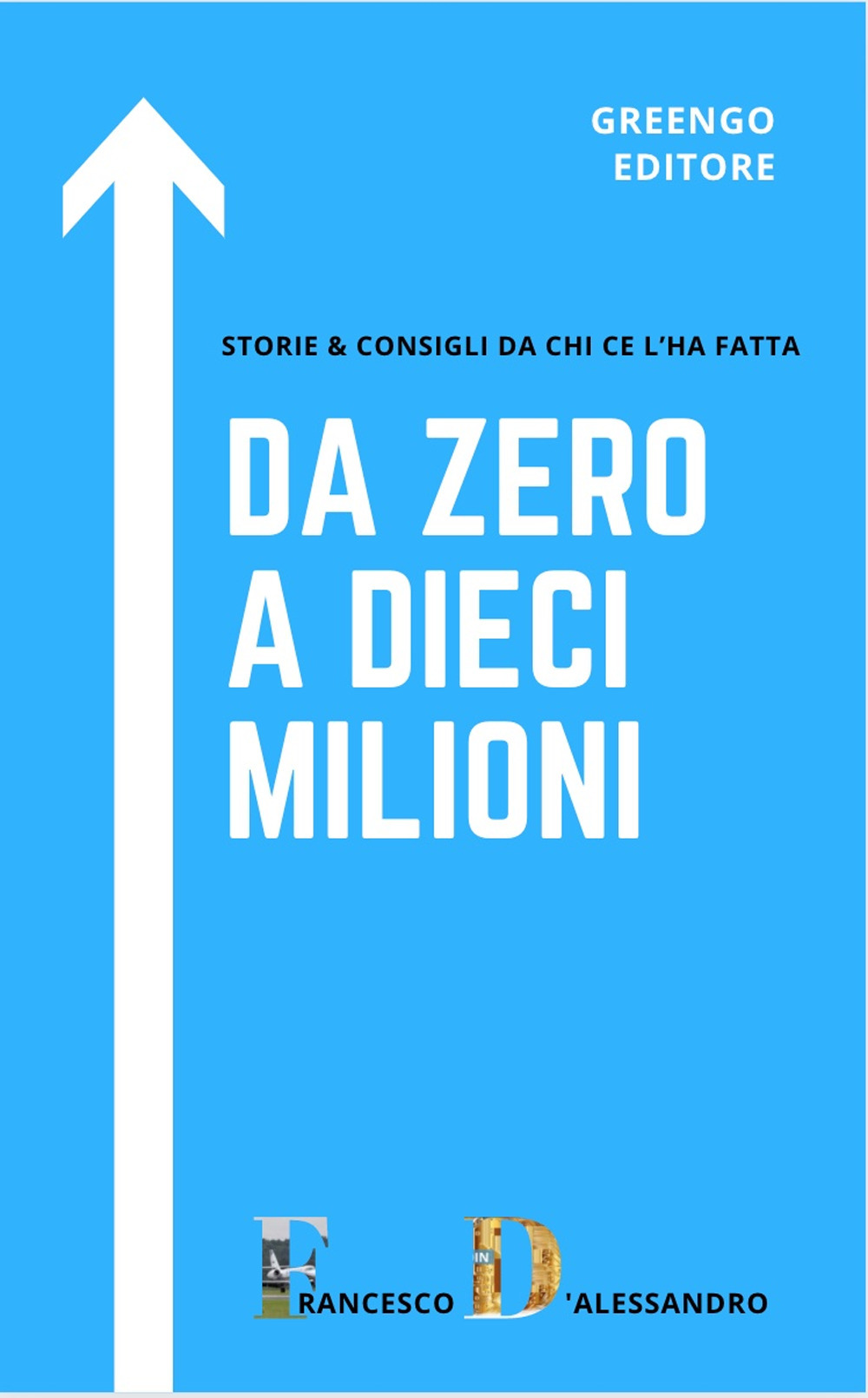 Da zero a dieci milioni. Storie & consigli da chi ce l'ha fatta