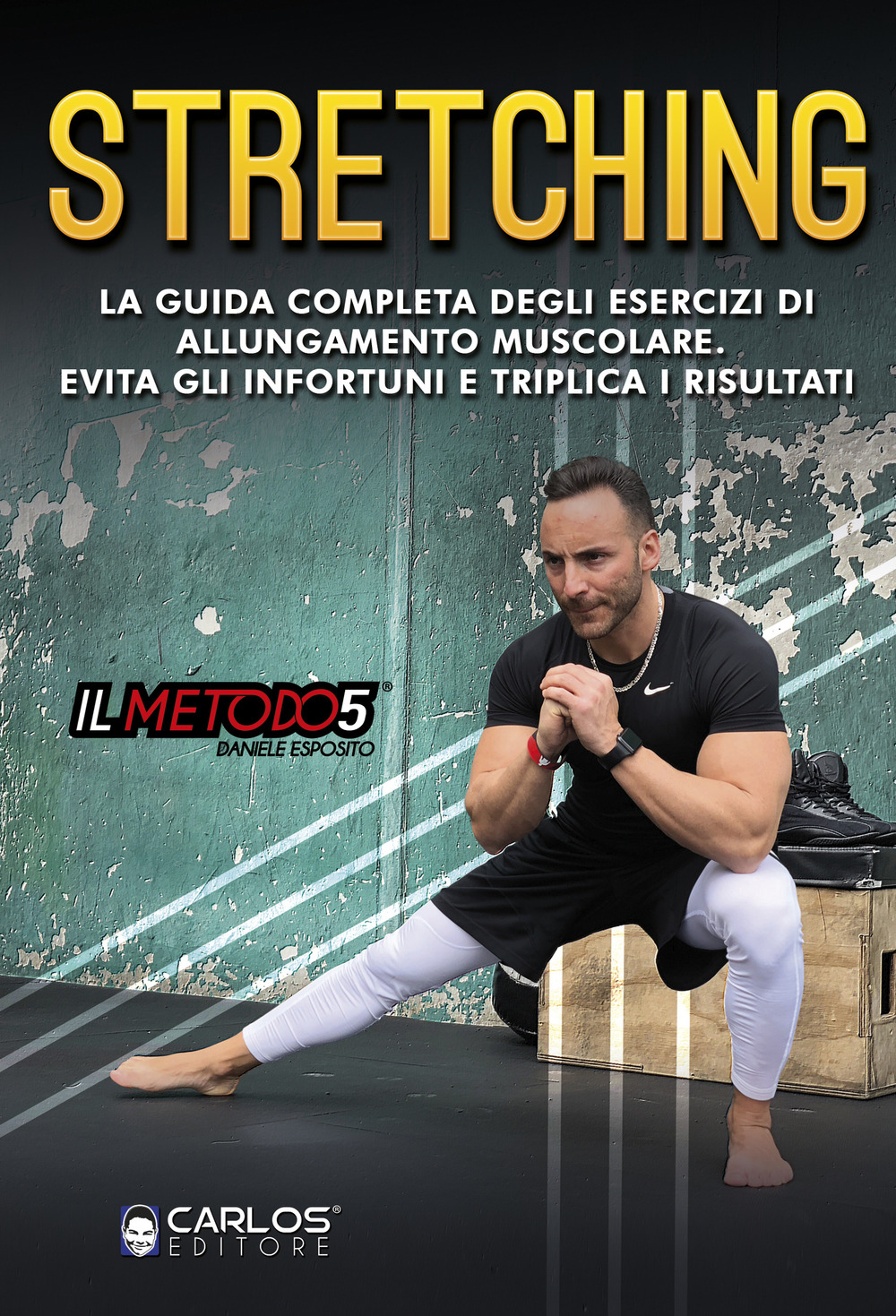 Stretching. La guida completa degli esercizi di allungamento muscolare. Evita gli infortuni e triplica i risultati. Con Video