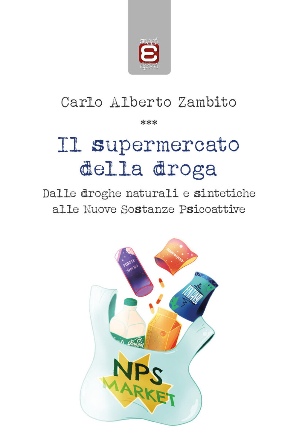 Il supermercato della droga. Dalle droghe naturali e sintetiche alle nuove sostanze psicoattive