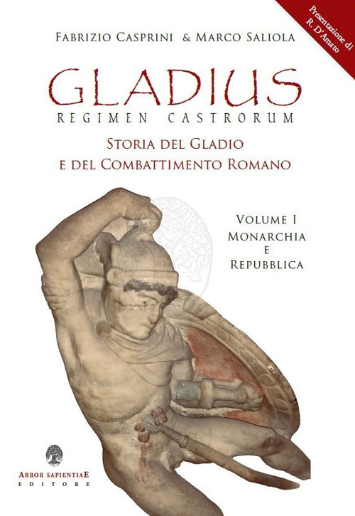 Gladius. Regimen castrorum. Storia del gladio e del combattimento romano. Vol. 1: Monarchia e Repubblica