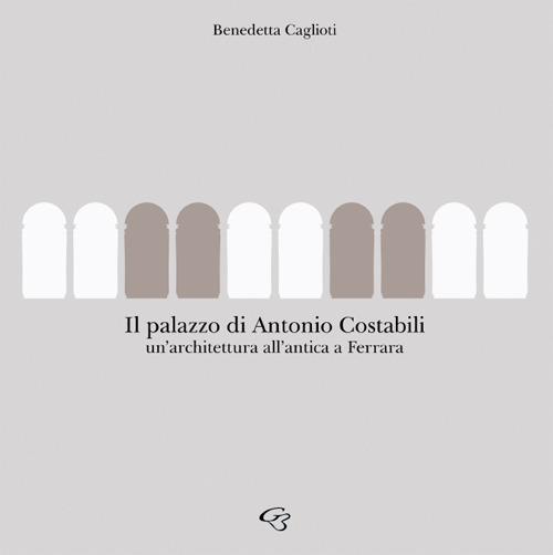 Palazzo Costabili. Un'architettura all'antica a Ferrara