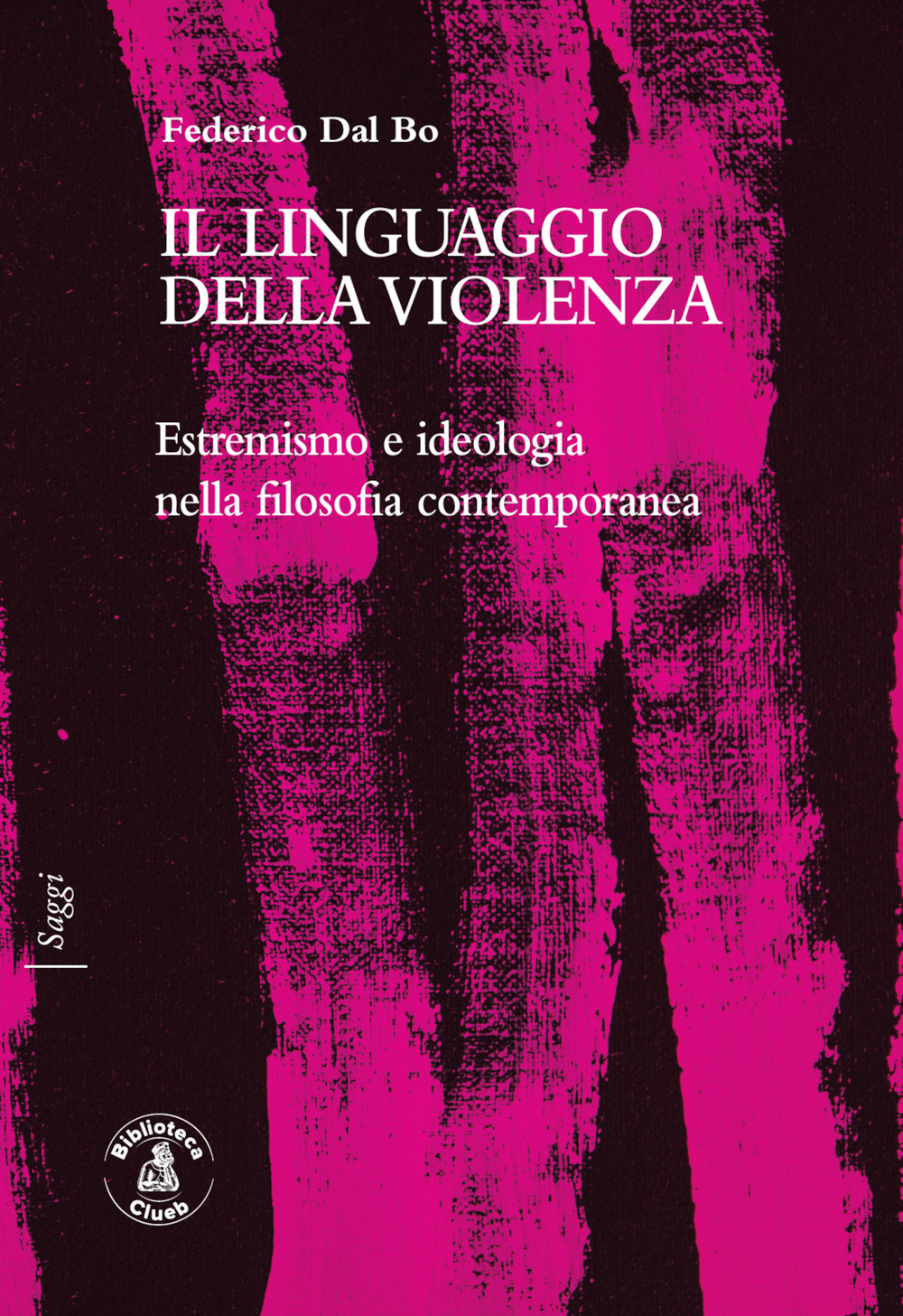 Il linguaggio della violenza. Estremismo e ideologia nella filosofia contemporanea