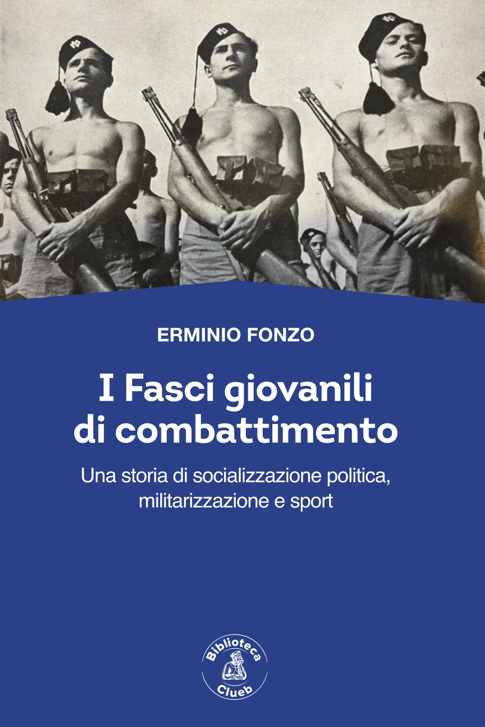 I fasci giovanili di combattimento. Una storia di socializzazione politica, militarizzazione e sport