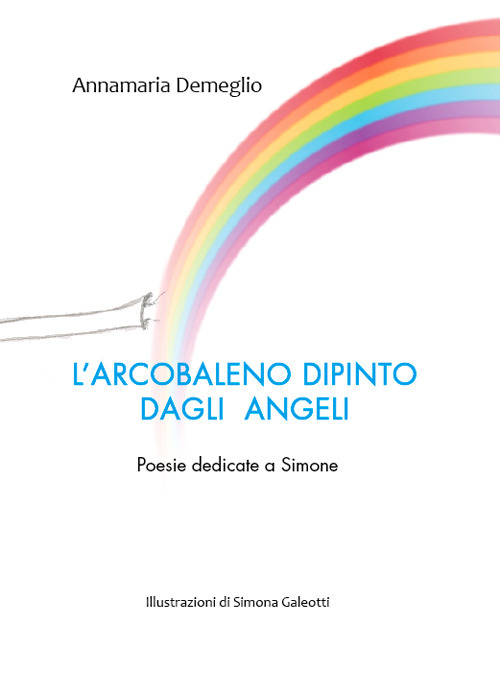 L'arcobaleno dipinto dagli angeli. Poesie dedicate a Simone
