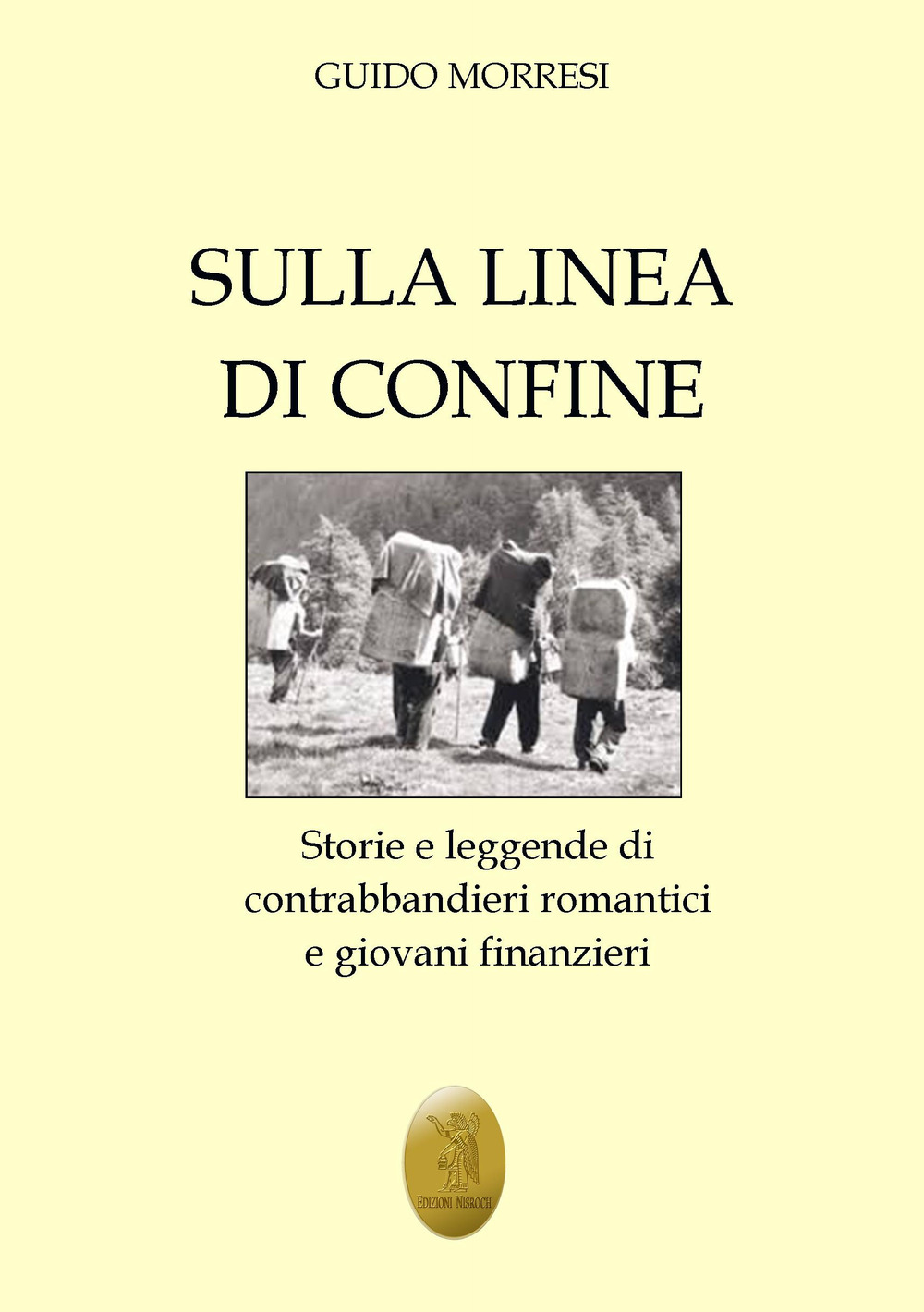 Sulla linea di confine. Storie e leggende di contrabbandieri romantici e giovani finanzieri