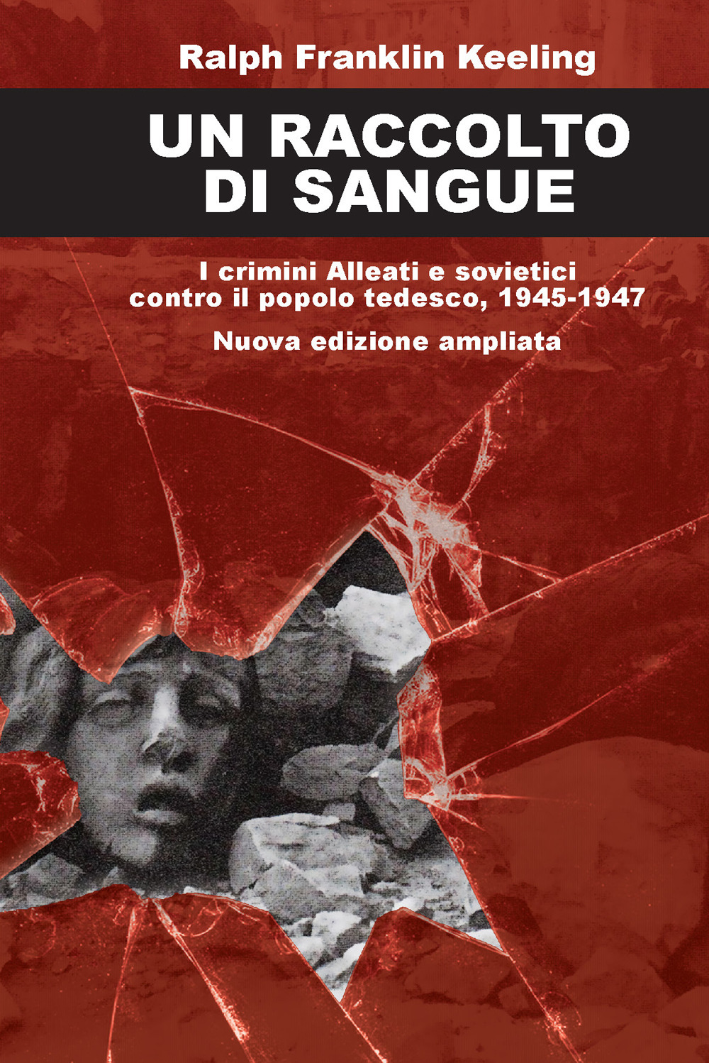 Un raccolto di sangue. I crimini alleati e sovietici contro il popolo tedesco, 1945-1947. Nuova ediz.