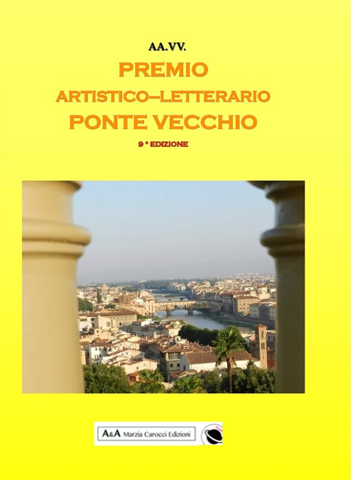 9° concorso artistico letterario nazionale «Ponte Vecchio». Antologia del Premio