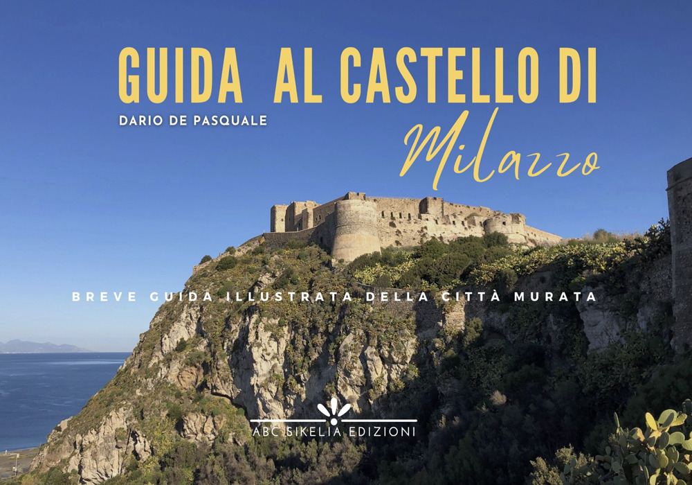 Guida al castello di Milazzo. Breve storia illustrata della città murata. Ediz. illustrata