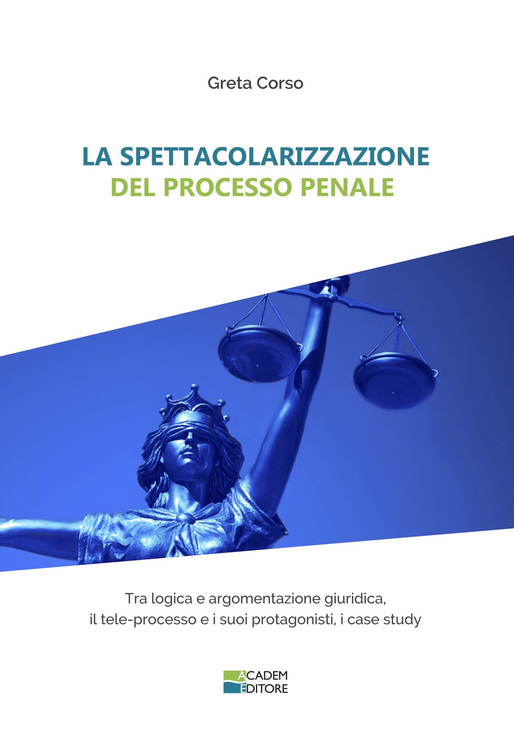 La spettacolarizzazione del processo penale. Tra logica e argomentazione giuridica, il tele-processo e i suoi protagonisti, i case study