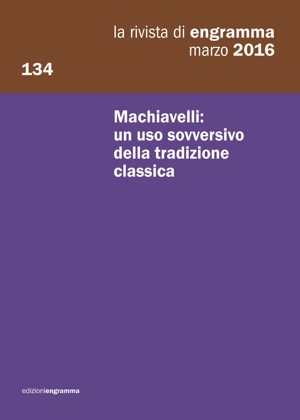 La rivista di Engramma (2016). Vol. 134: Machiavelli: un uso sovversivo della tradizione classica
