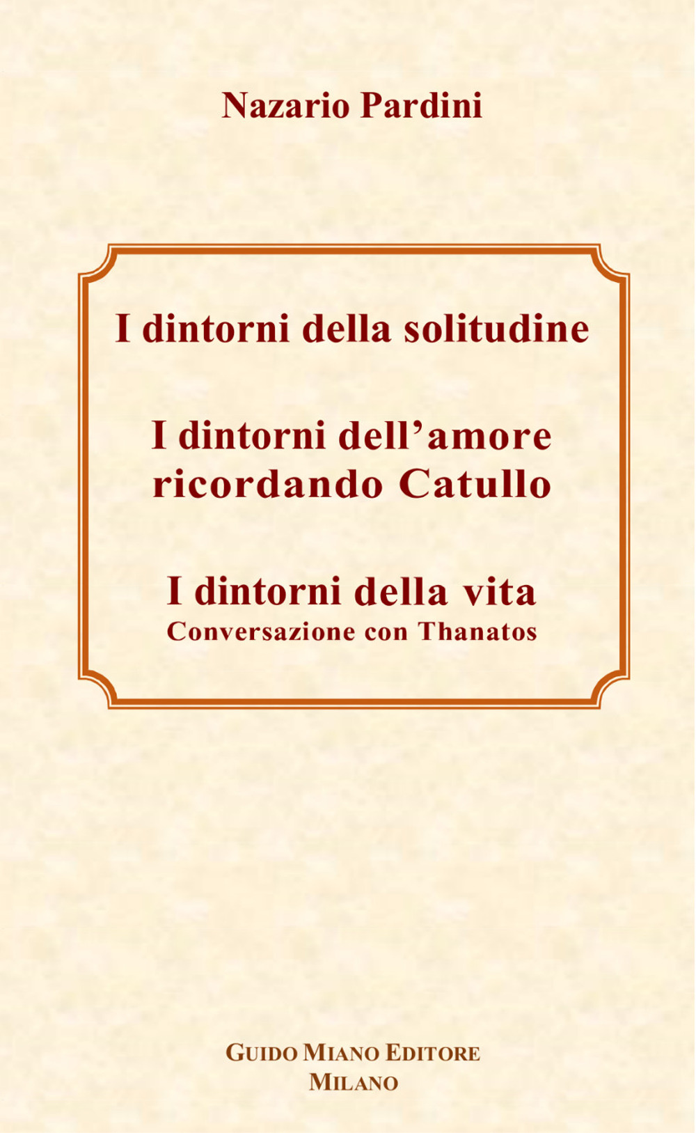 I dintorni della solitudine-I dintorni dell'amore ricordando Catullo-I dintorni della vita. Conversazione con Thanatos