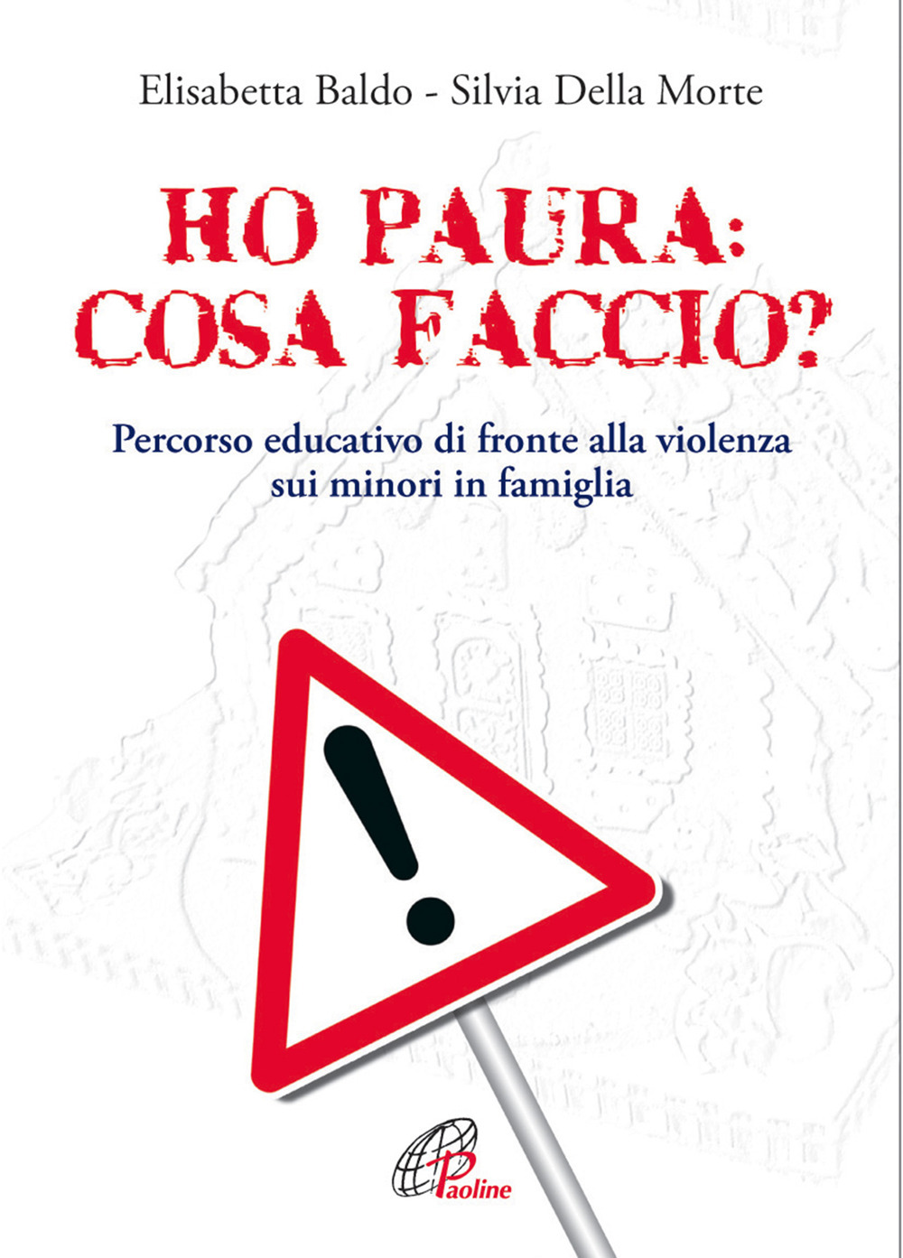 Ho paura: cosa faccio?. Percorso educativo di fronte alla violenza sui minori in famiglia