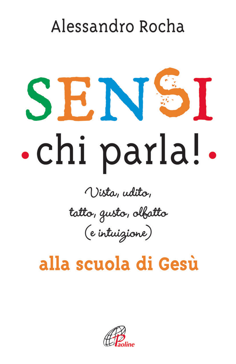 Sensi chi parla! Vista, udito, tatto, gusto, olfatto (e intuizione) alla scuola di Gesù