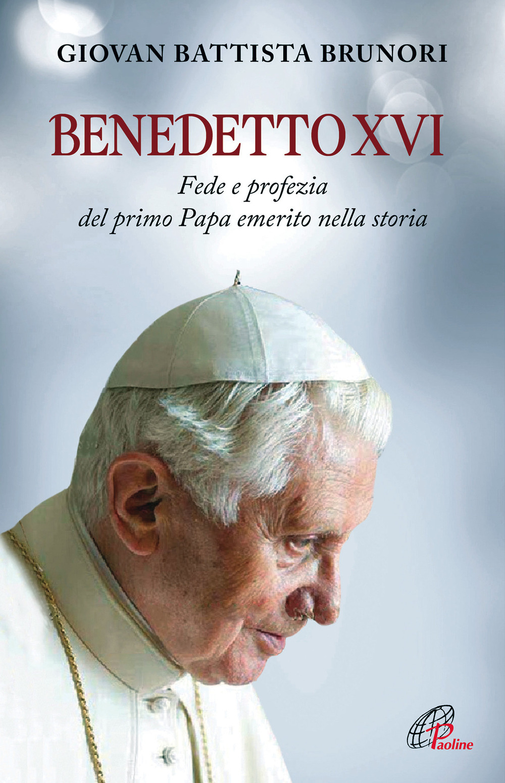 Benedetto XVI. Fede e profezia del primo papa emerito nella storia