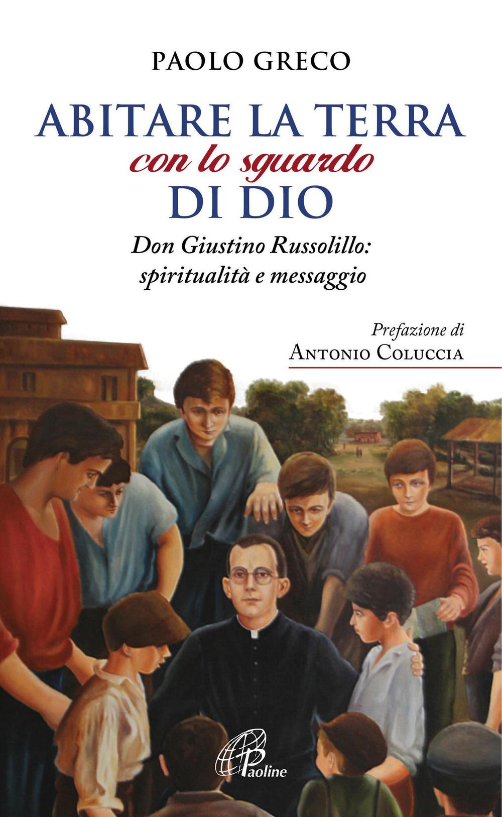 Abitare la terra con lo sguardo di Dio. Don Giustino Russolillo: spiritualità e messaggio