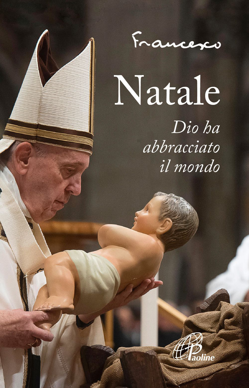 Natale. Dio ha abbracciato il mondo. Ediz. illustrata