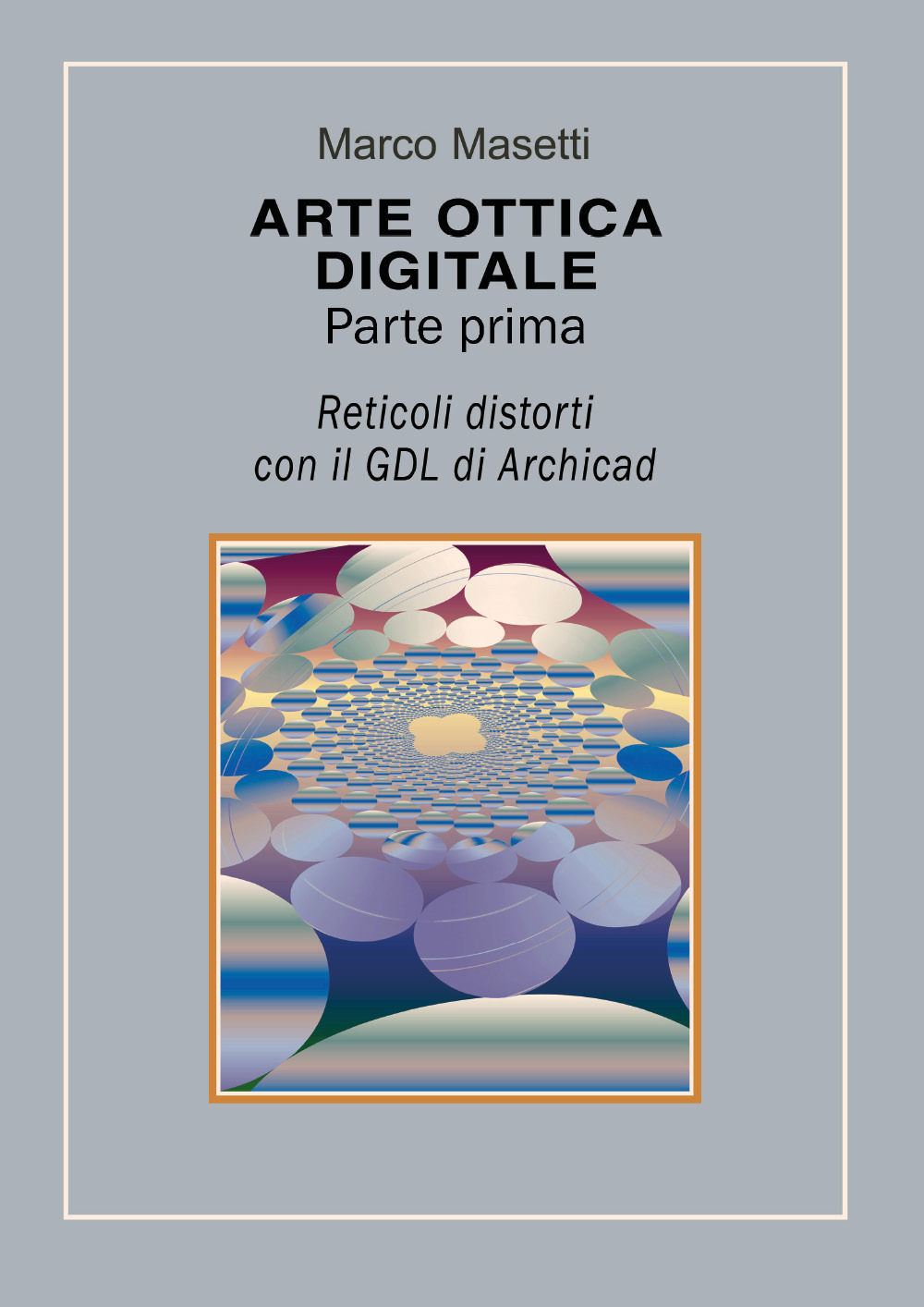 Arte ottica digitale. Ediz. illustrata. Vol. 1: Reticoli distorti con il GDL di Archicad