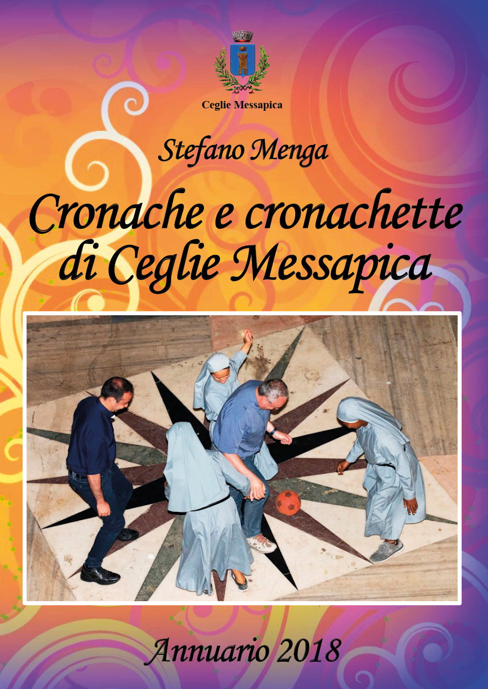 Cronache e cronachette di Ceglie Messapica. Annuario 2018