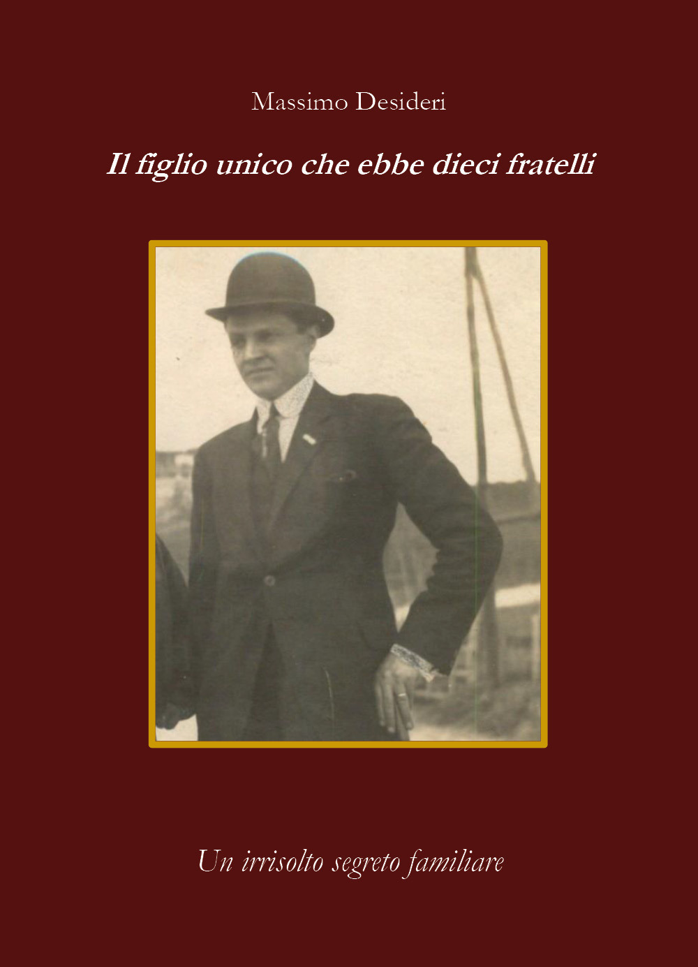 Il figlio unico che ebbe dieci fratelli. Un irrisolto segreto familiare