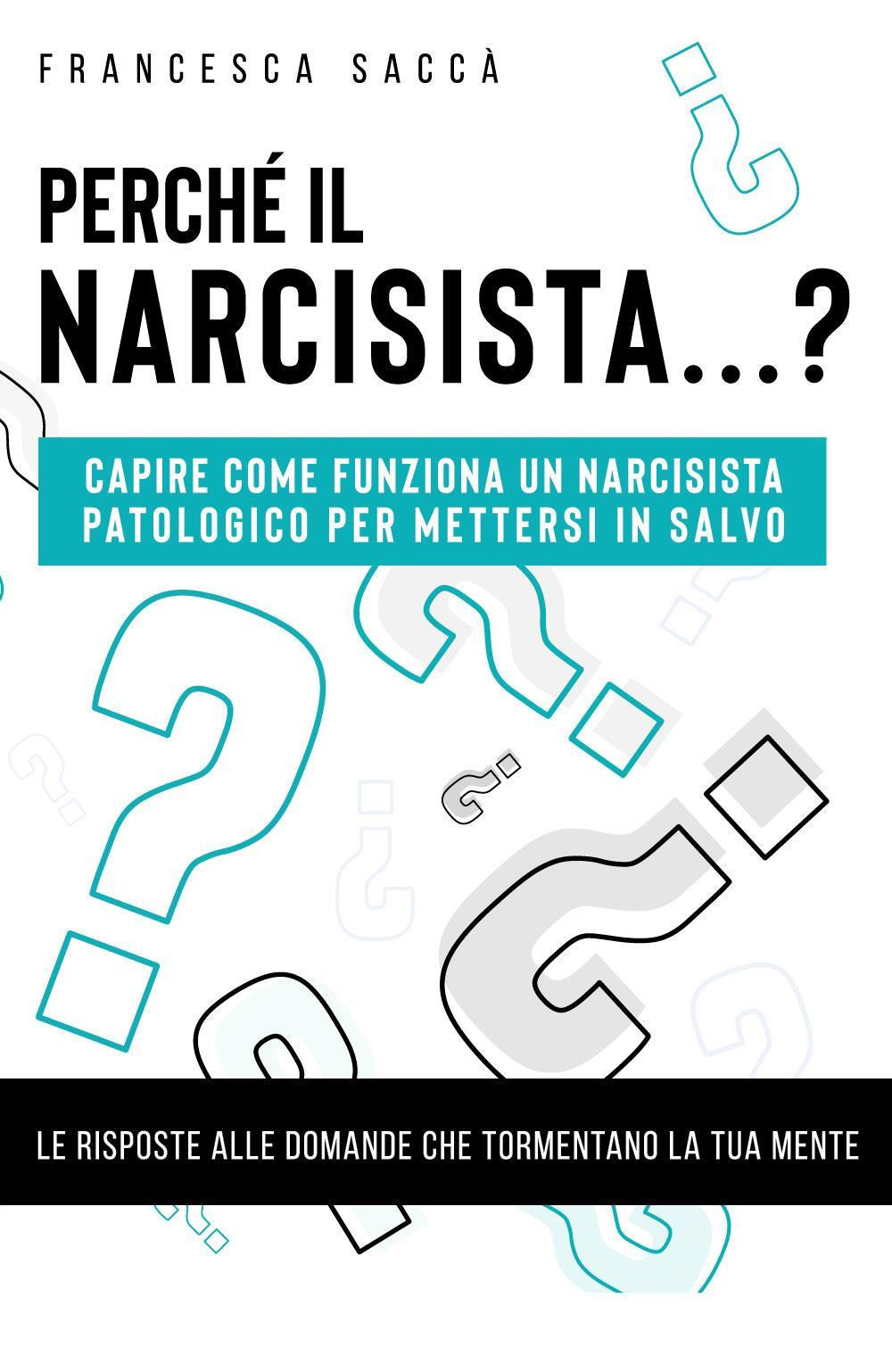 Perché il narcisista...? Capire come funziona un narcisista patologico per mettersi in salvo