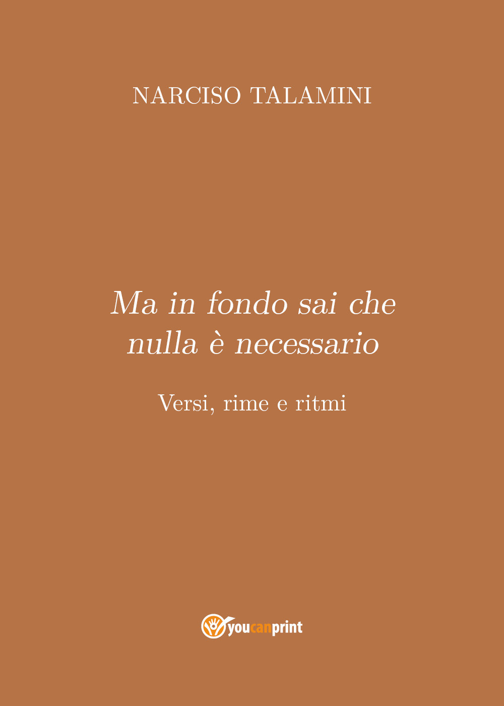 Ma in fondo sai che nulla è necessario. Versi, rime e ritmi