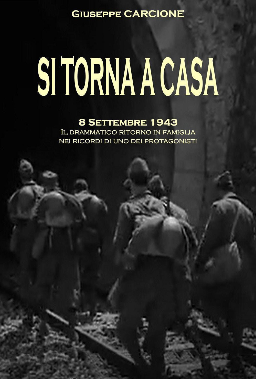 Si torna a casa. 8 settembre 1943. Il drammatico ritorno in famiglia nei ricordi di uno dei protagonisti