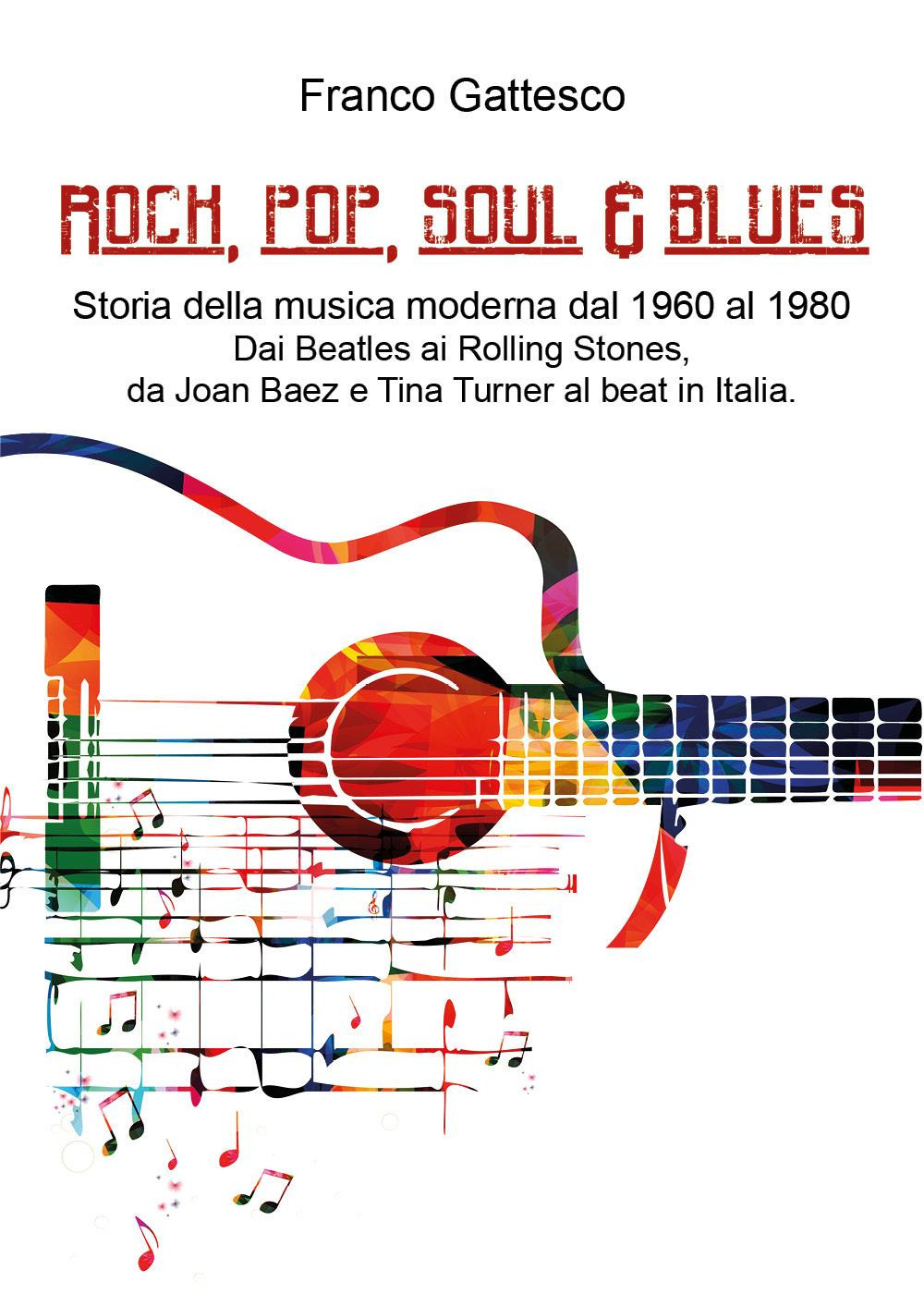 Rock, pop, soul & blues. Dai Beatles ai Led Zeppelin, da Joan Baez a Tina Turner