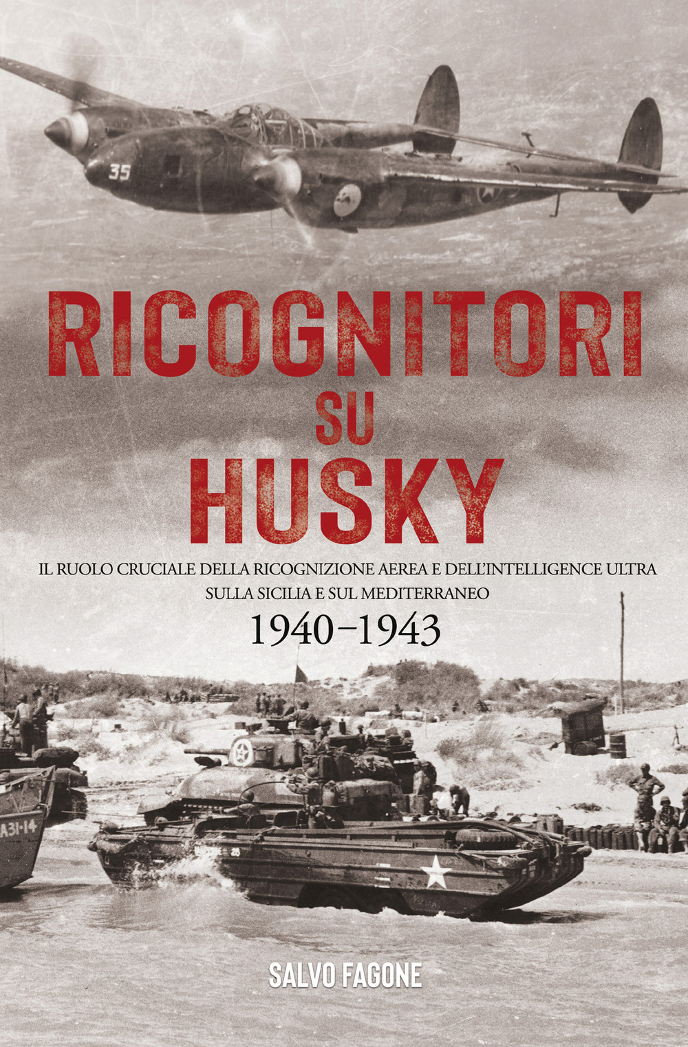 Ricognitori su Husky. Il ruolo cruciale della ricognizione aerea e dell'Intelligence Ultra sulla Sicilia e sul Mediterraneo. 1940-1943