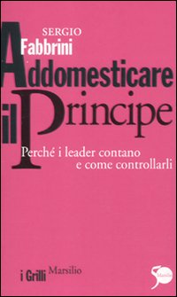 Addomesticare il principe. Perché i leader contano e come controllarli