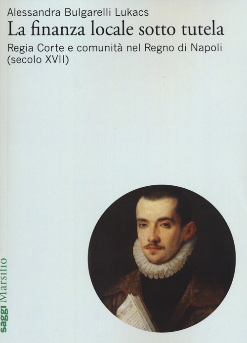 La finanza locale sotto tutela. Vol. 1: Regia Corte e comunità nel Regno di Napoli (secolo XVII)