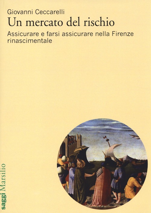 Un mercato del rischio. Assicurare e farsi assicurare nella Firenze rinascimentale